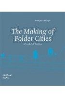 The Making of Polder Cities. A Fine Dutch Tradition | Fransje Hooimeijer | 9789490322502