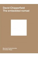 David Chipperfield. The embedded nomad | Bernard Colenbrander, Christian Rapp | 9789491444302 | ArtEZ