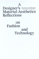 A Designer's Material Aesthetics Reflections on Fashion and Technology | Pauline Van Dongen | 9789491444593 | Artez Press