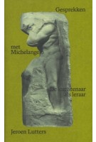 Gesprekken met Michelangelo. De kunstenaar als leraar | Jeroen Lutters | 9789491444784 | ArtEZ Press