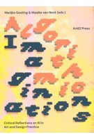 Algorithmic Imaginations. Critical Reflections on AI in Art and Design Practice | Marijke Goeting, Maaike van Neck | 9789491444838 | ArtEZ Press