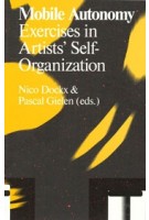 Mobile Autonomy Exercises In Artists' Self-organization | Nico Dockx, Pascal Gielen | 9789492095107 | valiz
