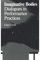 Imaginative bodies Dialogues in Performance Practices Guy Cools | 9789492095206 | Valiz Antennae