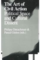 The Art of Civil Action Political Space and Cultural Dissent | 9789492095398 | Valiz