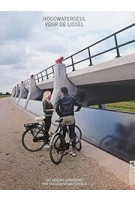 Hoogwatergeul voor de IJssel. Het nieuwe landschap van Veesen en Wapenveld | Mark Hendriks, Ria Dubbeldam | 9789492474032