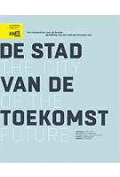De stad van de Toekomst. Tien ontwerpvisies voor vijf locaties, verbeelding voor een vierkante kilometer stad | BNA, Blauwdruk | 9789492474193