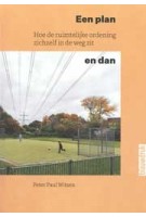 Een plan en dan. Hoe de ruimtelijke ordening zichzelf in de weg zit | Peter Paul Witsen | 9789492474797 | blauwdruk