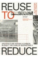 Reuse to Reduce. Architecture within a Carbon Budget. The Case of BioPartner 5 | Popma ter Steege Architects, Jan Willem ter Steege | 9789492852793 | Jap Sam Books