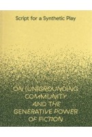 Script for a Synthetic Play. On (Un)grounding community and the generative power of fiction | Flora Reznik | 9789493148727 | Onomatopee