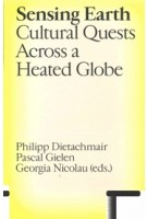 Sensing Earth. Cultural Quests Across a Heated Globe | Philipp Dietachmair, Pascal Gielen, Georgia Nicolau | 9789493246249 | Valiz