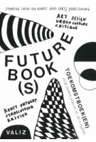 Future Book(s). Sharing Ideas on Books and (Art) Publishing | Pia Pol, Astrid Vorstermans | 9789493246270 | Valiz