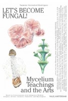 Let’s Become Fungal! Mycelium Teachings and the Arts | Yasmine Ostendorf-Rodríguez | 9789493246287 | Valiz
