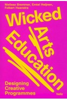 Wicked Arts Education. Designing Creative Programmes | Melissa Bremmer, Emiel Heijnen, Folkert Haanstra | 9789493246386 | Valiz