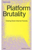Platform Brutality. Closing Down Internet Toxicity | Geert Lovink | 9789493246584 | Valiz