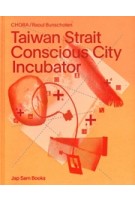 Taiwan Strait. Conscious City Incubator | Raoul Bunschoten, CHORA | 9789493329089 | Jap Sam Books