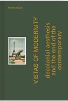 Vistas of Modernity. decolonial aesthesis and the end of the contemporary | Rolando Vázquez | 9789493329300 | Jap Sam Books