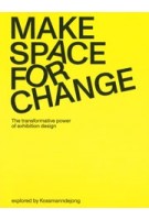 Make Space for Change. The Transformative Power of Exhibition Design Explored by Kossmanndejong | 9789493329546 | Jap Sam Books