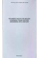 Eduardo Souto de Moura - Learning from History. Designing into History | Barbara Bogoni | 9789895462063 | A.MAG