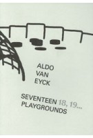 Aldo van Eyck. Seventeen 18, 19... Playgrounds | Denisa Kollarová, Anna van Lingen | 9791280674203 | Oreri