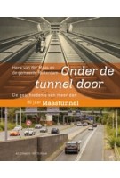 cover Onder de tunnel door. De geschiedenis van meer dan 80 jaar Maastunnel | NAi Booksellers