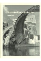Waterwerken in Nederland Traditie en innovatie | Inge Bobbink, Bernard Hulsman, Eric Luiten, Lodewijk van Nieuwenhuize, Theo van Oeffelt, Luuk Kramer | 9789462083851