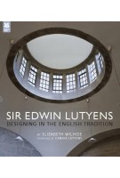 Sir Edwin Lutyens. Designing in The English Tradition | Elizabeth Wilhide | 9781907892271