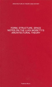 FORM, STRUCTURE, SPACE. NOTES ON LUIGI MORETTI'S ARCHITECTURAL THEORY