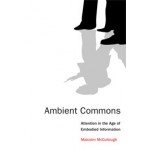 Ambient Commons. Attention in the Age of Embodied Information | Malcolm Mccullough | 9780262018807