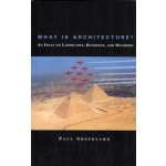 What is Architecture? An Essay on Landscapes, Buildings, and Machines | Paul Shepheard | 9780262691666