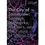 The City of Tomorrow Sensors, Networks, Hackers, and the Future of Urban Life | Yale University Press | 9780300204803