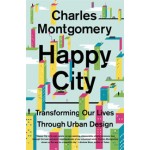 Happy City. Transforming Our Lives Through Urban Design | Charles Montgomery | 9780374168230