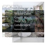 White Cube, Green Maze. New Art Landscapes | Raymund Ryan, Brian O'Doherty, Marc Treib, Iwan Baan | 9780520274402