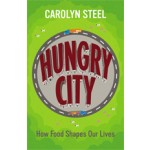Hungry City. How Food Shapes Our Lives | Carolyn Steel | 9780701180379