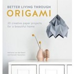 Better Living Through Origami. 20 creative paper projects for a beautiful home | Nellianna van den Baard, Kenneth Veenenbos, Studio Snowpuppe | 9781446307120