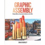 Graphic Assembly. Montage, Media, and Experimental Architecture in the 1960s | Craig Buckley | 9781517901615 | University of Minnesota Press