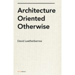 Architecture Oriented Otherwise | David Leatherbarrow | 9781568988115