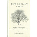 HOW TO PLANT A TREE. A Simple Celebration of Trees and Tree-Planting Ceremonies | Daniel Butler | 9781585427963 | TarcherPerigee