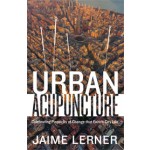 URBAN ACUPUNCTURE. Celebrating Pinpricks of Change that Enrich City Life | Jaime Lerner | 9781610915830