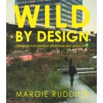 WILD BY DESIGN. Strategies for Creating Life-Enhancing Landscapes | Margie Ruddick | 9781610915984 | ISLAND Press