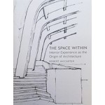 THE SPACE WITHIN interior experience as the origin of architecture | Robert McCarter | Reaktion Books | 9781780236605