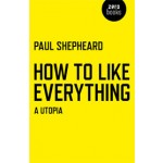 How To Like Everything. A Utopia | Paul Shepheard | 9781780998206