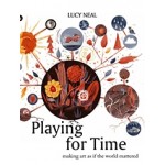 Playing for Time. Making Art As If the World Mattered | Lucy Neal | 9781783191864
