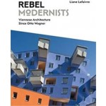 Rebel Modernists. Viennese Architecture Since Otto Wagner | Liane Lefaivre | 9781848222052