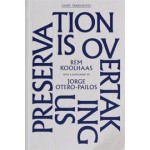 Preservation is Overtaking Us | Rem Koolhaas, Jorge Otero-Pailos, Jordan Carver | 9781883584740