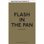 FLASH IN THE PAN. Architecture Words 13 | Sylvia Lavin | 9781907896323