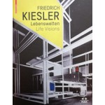 Friederich Kiesler - Lebenswelten / Life Visions | Birkhauser | 9783035611083