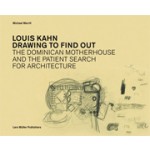 Louis Kahn. Drawing to Find Out. Designing The Dominican Motherhouse
