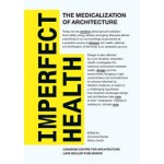 Imperfect Health. The Medicalization of Architecture | Giovanna Borasi, Mirko Zardini | 9783037782798