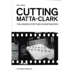 Cutting Matta-Clark. The Anarchitecture Project | Mark Wigley | 9783037784273