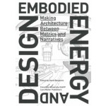 Embodied Energy and Design. Making Architecture between Metrics and Narratives | Columbia University GSAPP, David Benjamin | 9783037785256 | Lars Müller
